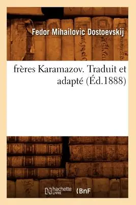 Frres Karamazov. Traduit Et Adapt (1888) - Frres Karamazov. Traduit Et Adapt (d.1888)