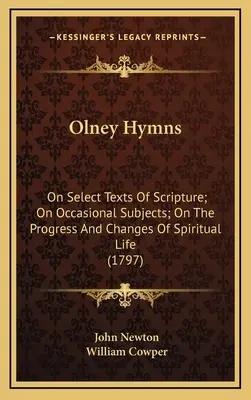 Olney Hymns: Válogatott szentírási szövegekről; alkalmi témákról; a lelki élet fejlődéséről és változásairól (1797) - Olney Hymns: On Select Texts Of Scripture; On Occasional Subjects; On The Progress And Changes Of Spiritual Life (1797)