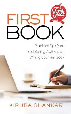 Első könyv: Gyakorlati tippek bestselleríróktól az első könyv megírásához - First Book: Practical Tips from Best-selling Authors on Writing Your First Book