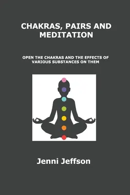 Csakrák, párok és meditáció: A csakrák megnyitása és a különböző anyagok rájuk gyakorolt hatásai - Chakras, Pairs and Meditation: Open the Chakras and the Effects of Various Substances on Them