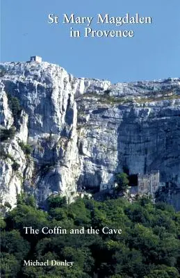 Szent Mária Magdolna Provence-ban: A koporsó és a barlang - St Mary Magdalen in Provence: The Coffin and the Cave