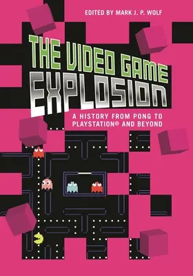 A videojátékok robbanása: A History from PONG to PlayStation and Beyond - The Video Game Explosion: A History from PONG to PlayStation and Beyond