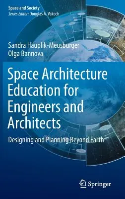 Térépítészeti oktatás mérnökök és építészek számára: Tervezés és tervezés a Földön túl - Space Architecture Education for Engineers and Architects: Designing and Planning Beyond Earth