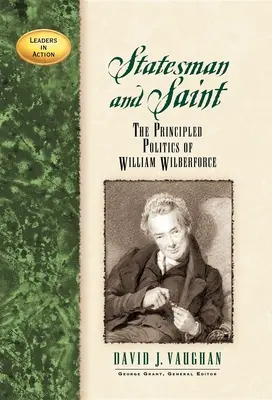 Államférfi és szent: William Wilberforce elvi politikája - Statesman and Saint: The Principled Politics of William Wilberforce
