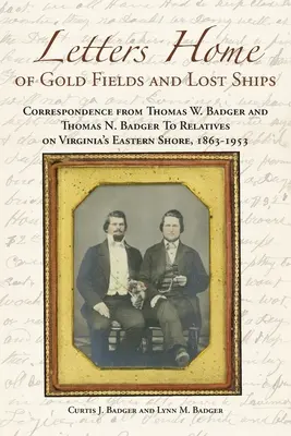 Levelek haza az aranymezőkről és az elveszett hajókról: Thomas W. Badger és Thomas N. Badger levelezése rokonoknak Virginia keleti partján, 1863 - - Letters Home of Gold Fields and Lost Ships: Correspondence from Thomas W. Badger and Thomas N. Badger to Relatives on Virginia's Eastern Shore, 1863 -