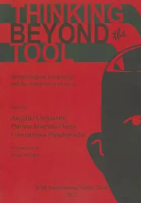 Thinking beyond the Tool: A régészeti számítástechnika és az értelmezési folyamat - Thinking beyond the Tool: Archaeological computing and the interpretive process