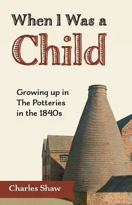 Amikor még gyerek voltam: Felnőttem az 1840-es évek fazekasműhelyeiben - When I Was a Child: Growing Up in the Potteries in the 1840s