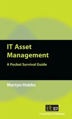 IT eszközgazdálkodás: A Pocket Survival Guide - IT Asset Management: A Pocket Survival Guide