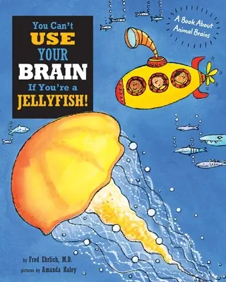 You Can't Use Your Brain If You're a Jellyfish: Könyv az állati agyakról - You Can't Use Your Brain If You're a Jellyfish: A Book About Animal Brains