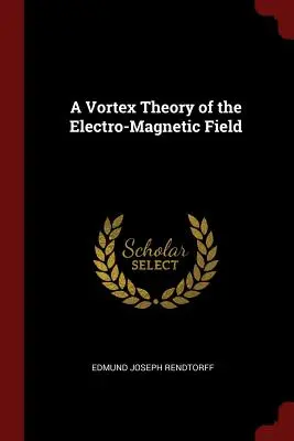 Az elektromágneses mező örvényelmélete - A Vortex Theory of the Electro-Magnetic Field
