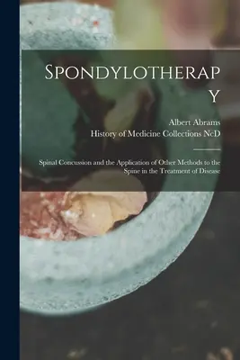 Spondiloterápia: A gerinc megrázkódtatása és egyéb módszerek alkalmazása a gerincbetegség kezelésében - Spondylotherapy: Spinal Concussion and the Application of Other Methods to the Spine in the Treatment of Disease