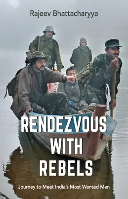 Találkozás a lázadókkal: Utazás India legkeresettebb embereinek megismerésére - Rendezvous with Rebels: Journey to Meet India's Most Wanted Men
