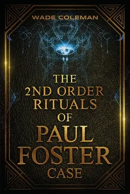 The Second Order Rituals of Paul Foster Case: Foster Foster Foster: Szertartásos mágia - The Second Order Rituals of Paul Foster Case: Ceremonial Magic