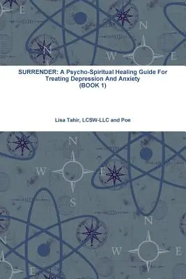 Megadás: Pszicho-spirituális gyógyító útmutató a depresszió és a szorongás kezeléséhez (1. KÖNYV) - Surrender: A Psycho-Spiritual Healing Guide For Treating Depression And Anxiety (BOOK 1)