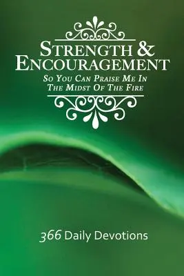 Erő és bátorítás: Így dicsérhetsz engem a tűz közepén 366 napi áhítat - Strength & Encouragement: So You Can Praise Me in the Midst of the Fire 366 Daily Devotions