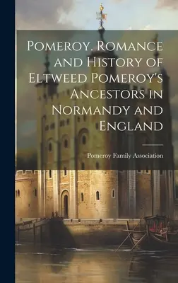 Pomeroy. Romance and History of Eltweed Pomeroy's Ancestors in Normandy and England (Eltweed Pomeroy őseinek romantikája és története Normandiában és Angliában) - Pomeroy. Romance and History of Eltweed Pomeroy's Ancestors in Normandy and England