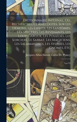 Dictionnaire Infernal, Ou, Recherches Et Anecdotes, Sur Les Dmons, Les Esprits, Les Fantmes, Les Spectres, Les Revenants, Les Loup-Garoux, Les Poss... - Dictionnaire Infernal, Ou, Recherches Et Anecdotes, Sur Les Dmons, Les Esprits, Les Fantmes, Les Spectres, Les Revenants, Les Loup-Garoux, Les Poss