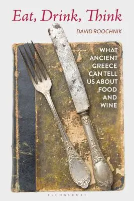 Egyél, igyál, gondolkodj: Mit mondhat nekünk az ókori Görögország az ételekről és a borokról - Eat, Drink, Think: What Ancient Greece Can Tell Us about Food and Wine