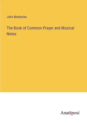 The Book of Common Prayer and Musical Notes (A közös imakönyv és kottás jegyzetek) - The Book of Common Prayer and Musical Notes