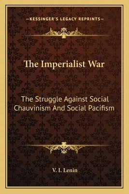 Az imperialista háború: A társadalmi sovinizmus és a társadalmi pacifizmus elleni harc - The Imperialist War: The Struggle Against Social Chauvinism And Social Pacifism