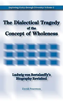 A teljesség fogalmának dialektikus tragédiája: Ludwig von Bertalanffy életrajzának revíziója - The Dialectical Tragedy of the Concept of Wholeness: Ludwig von Bertalanffy's Biography Revisited