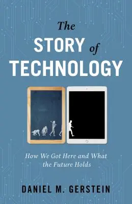 A technológia története: Hogyan jutottunk idáig és mit tartogat a jövő - The Story of Technology: How We Got Here and What the Future Holds