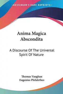 Anima Magica Abscondita: A természet egyetemes szelleméről szóló értekezés - Anima Magica Abscondita: A Discourse Of The Universal Spirit Of Nature