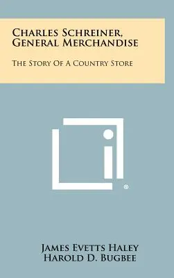 Charles Schreiner, Általános árucikk: Egy vidéki bolt története - Charles Schreiner, General Merchandise: The Story of a Country Store