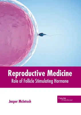 Reprodukciós orvostudomány: A tüszőstimuláló hormon szerepe - Reproductive Medicine: Role of Follicle Stimulating Hormone