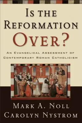 Vége a reformációnak? A mai római katolicizmus evangélikus értékelése - Is the Reformation Over?: An Evangelical Assessment of Contemporary Roman Catholicism