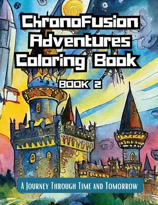 ChronoFusion kalandok színezőkönyv (második könyv): Utazás az időben és a holnapban - ChronoFusion Adventures Coloring Book (Book Two): A Journey Through Time and Tomorrow