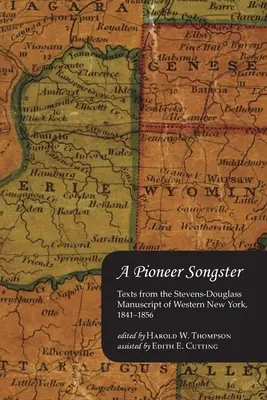 Egy úttörő dalnok: Szövegek a nyugat-new yorki Stevens-Douglass kéziratból, 1841-1856 - A Pioneer Songster: Texts from the Stevens-Douglass Manuscript of Western New York, 1841-1856