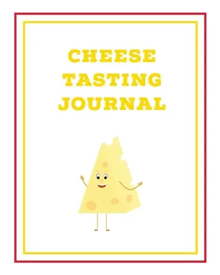 Sajtkóstoló napló: Write, Track & Record Cheeses Book, Cheese Lovers Gift, Keep Notes, Review Section Pages Notebook, Diary - Cheese Tasting Journal: Write, Track & Record Cheeses Book, Cheese Lovers Gift, Keep Notes, Review Section Pages Notebook, Diary