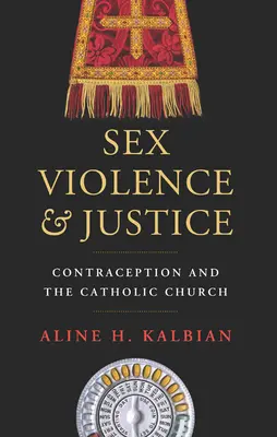 Szex, erőszak és igazságosság: A fogamzásgátlás és a katolikus egyház - Sex, Violence, and Justice: Contraception and the Catholic Church