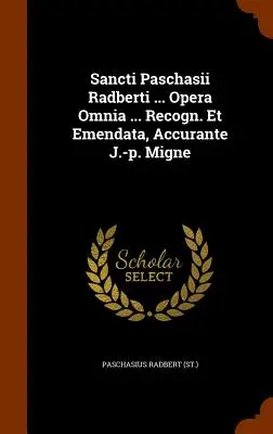 Sancti Paschasii Radberti ... Opera Omnia ... Recogn. Et Emendata, Accurante J.-p. Migne ((St). Paschasius Radbert) - Sancti Paschasii Radberti ... Opera Omnia ... Recogn. Et Emendata, Accurante J.-p. Migne ((St ). Paschasius Radbert)