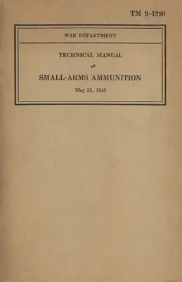 US Army Technical Manual Small-Arms Ammunition TM 9-1990 Dated május 23, 1942 - US Army Technical Manual Small-Arms Ammunition TM 9-1990 Dated May 23, 1942