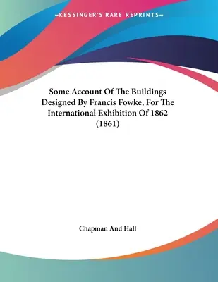 A Francis Fowke által az 1862. évi nemzetközi kiállításra tervezett épületek némelyikéről (1861) - Some Account Of The Buildings Designed By Francis Fowke, For The International Exhibition Of 1862 (1861)