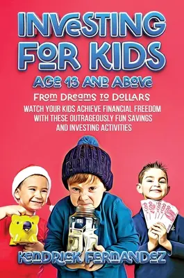 Befektetés 13 éves és idősebb gyerekeknek: Az álmoktól a dollárig: Watch Your Kids Achieve Financial Freedom With These Outrageously Fun Savings and Investi - Nézd meg, hogyan érik el a gyerekek a pénzügyi szabadságot ezekkel a felháborítóan szórakoztató megtakarítási és befektetési - Investing for Kids Age 13 and Above: From Dreams to Dollars: Watch Your Kids Achieve Financial Freedom With These Outrageously Fun Savings and Investi