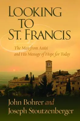 Szent Ferencre tekintve: Az assisi ember és reményteli üzenete napjaink számára - Looking to St. Francis: The Man from Assisi and His Message of Hope for Today