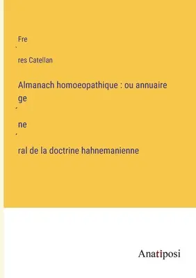 Almanach homoeopathique: ou annuaire général de la doctrine hahnemanienne - Almanach homoeopathique: ou annuaire général de la doctrine hahnemanienne