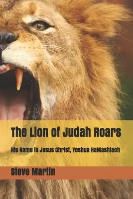 Júda oroszlánja üvölt: Az Ő neve Jézus Krisztus, Yeshua HaMashiach - The Lion of Judah Roars: His Name is Jesus Christ, Yeshua HaMashiach