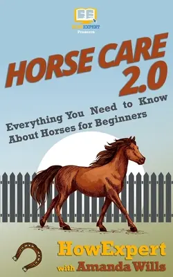 Lóápolás 2.0: Minden, amit a lovakról tudni kell kezdőknek - Horse Care 2.0: Everything You Need to Know About Horses for Beginners