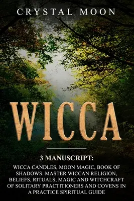 Wicca: 3 rukopisy: Kniha stínů: Svíčky Wicca, Měsíční magie, Kniha stínů. Ovládněte wiccanské náboženství, víru, rituály, magii a čarodějnictví. - Wicca: 3 Manuscripts: Wicca Candles, Moon Magic, Book of Shadows. Master Wiccan Religion, Beliefs, Rituals, Magic and Witchcr