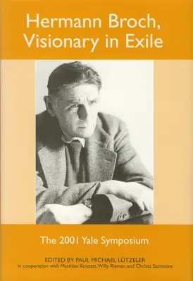 Hermann Broch, látnok száműzetésben: A 2001-es Yale-szimpózium - Hermann Broch, Visionary in Exile: The 2001 Yale Symposium