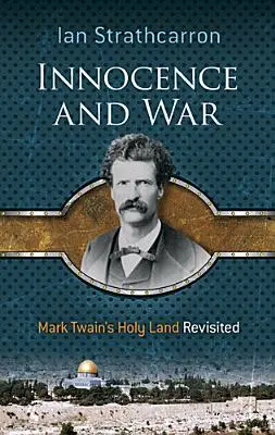 Ártatlanság és háború: Mark Twain Szentföldje újragondolva - Innocence and War: Mark Twain's Holy Land Revisited