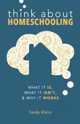 Gondolkodj a magántanulásról: Mi az, mi nem az, és miért működik - Think About Homeschooling: What It Is, What It Isn't, and Why It Works