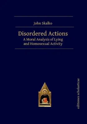 Rendezetlen cselekedetek: A hazugság és a homoszexuális tevékenység erkölcsi elemzése - Disordered Actions: A Moral Analysis of Lying and Homosexual Activity