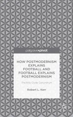 Hogyan magyarázza a posztmodern a futballt és a futball a posztmodernizmust: The Billy Clyde Conundrum - How Postmodernism Explains Football and Football Explains Postmodernism: The Billy Clyde Conundrum