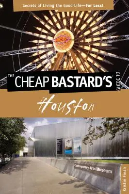 Cheap Bastard's(R) Guide to Houston: A jó élet titkai - olcsóbban! - Cheap Bastard's(R) Guide to Houston: Secrets Of Living The Good Life--For Less!