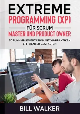 Extrém programozás (XP) fr Scrum- Master und Product Owner: Scrum-Implementation mit XP-Praktiken effizienter gestalten - Extreme Programming (XP) fr Scrum- Master und Product Owner: Scrum-Implementation mit XP-Praktiken effizienter gestalten